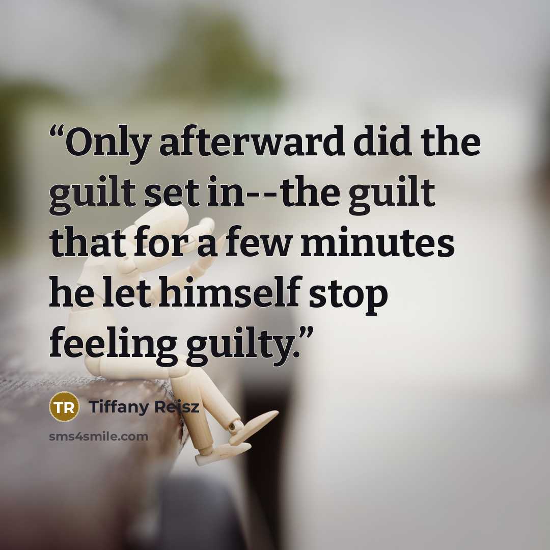 “Only afterward did the guilt set in--the guilt that for a few minutes he let himself stop feeling guilty.” quote by Tiffany Reisz