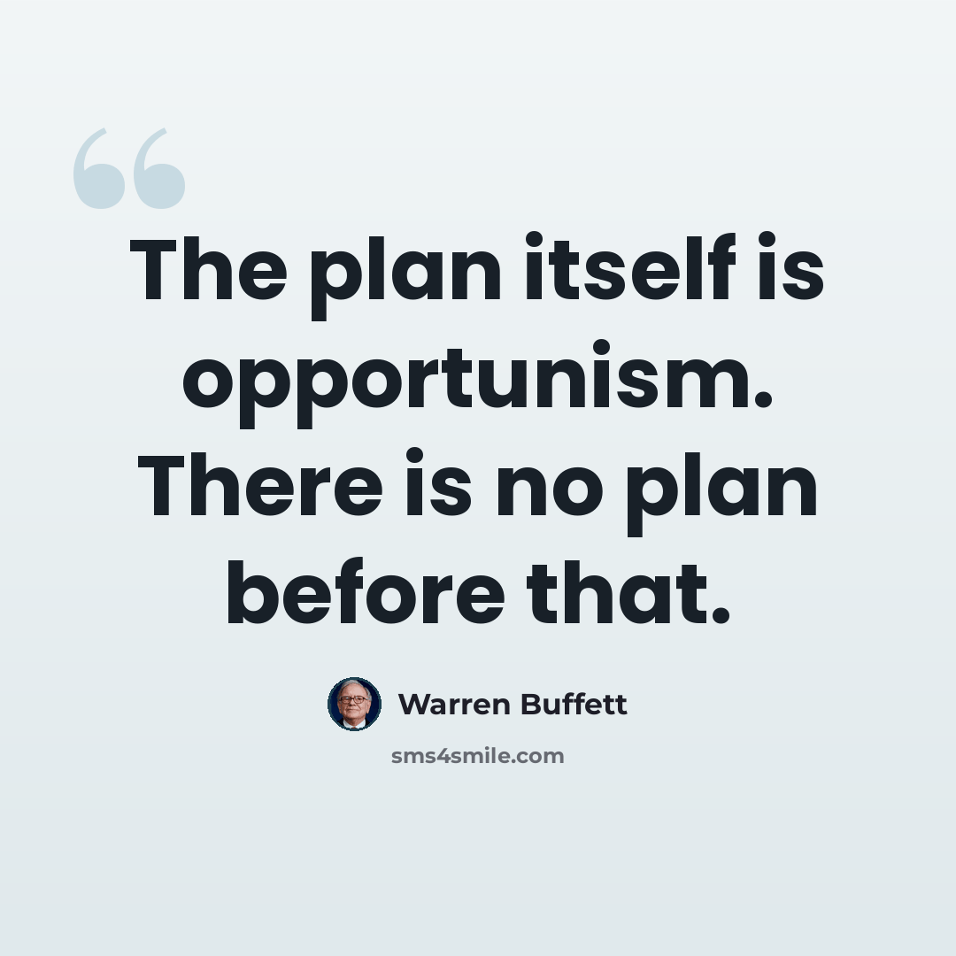 “The plan itself is opportunism. There is no plan before that.” quote by Warren Buffett