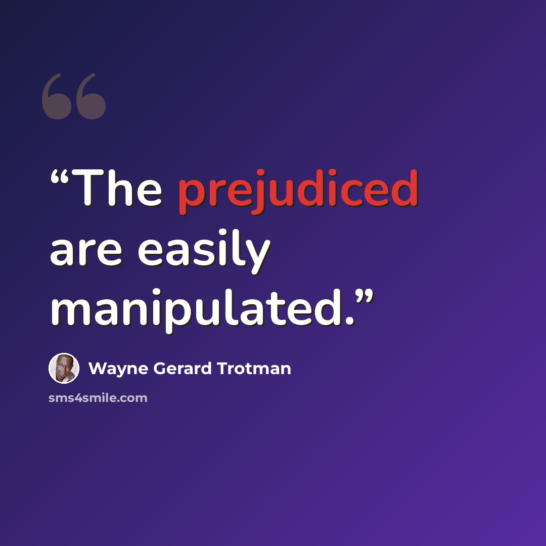 “The prejudiced are easily manipulated.” quote by Wayne Gerard Trotman