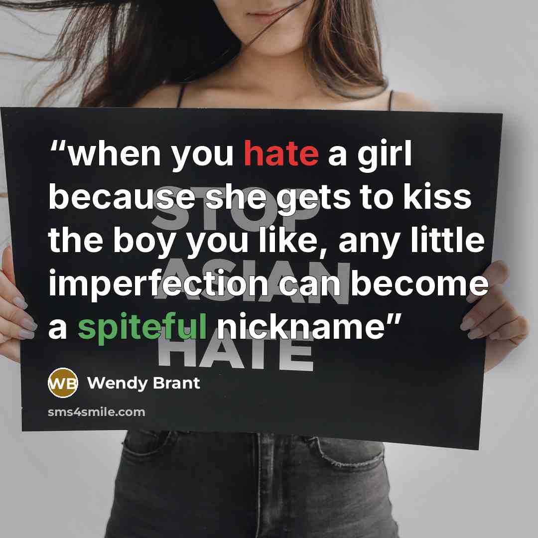 “when you hate a girl because she gets to kiss the boy you like, any little imperfection can become a spiteful nickname” quote by Wendy Brant