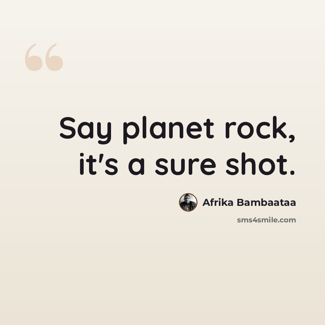 “Say planet rock, it's a sure shot.” quote by Afrika Bambaataa