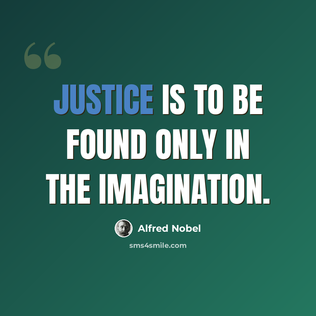 “Justice is to be found only in the imagination.” quote by Alfred Nobel