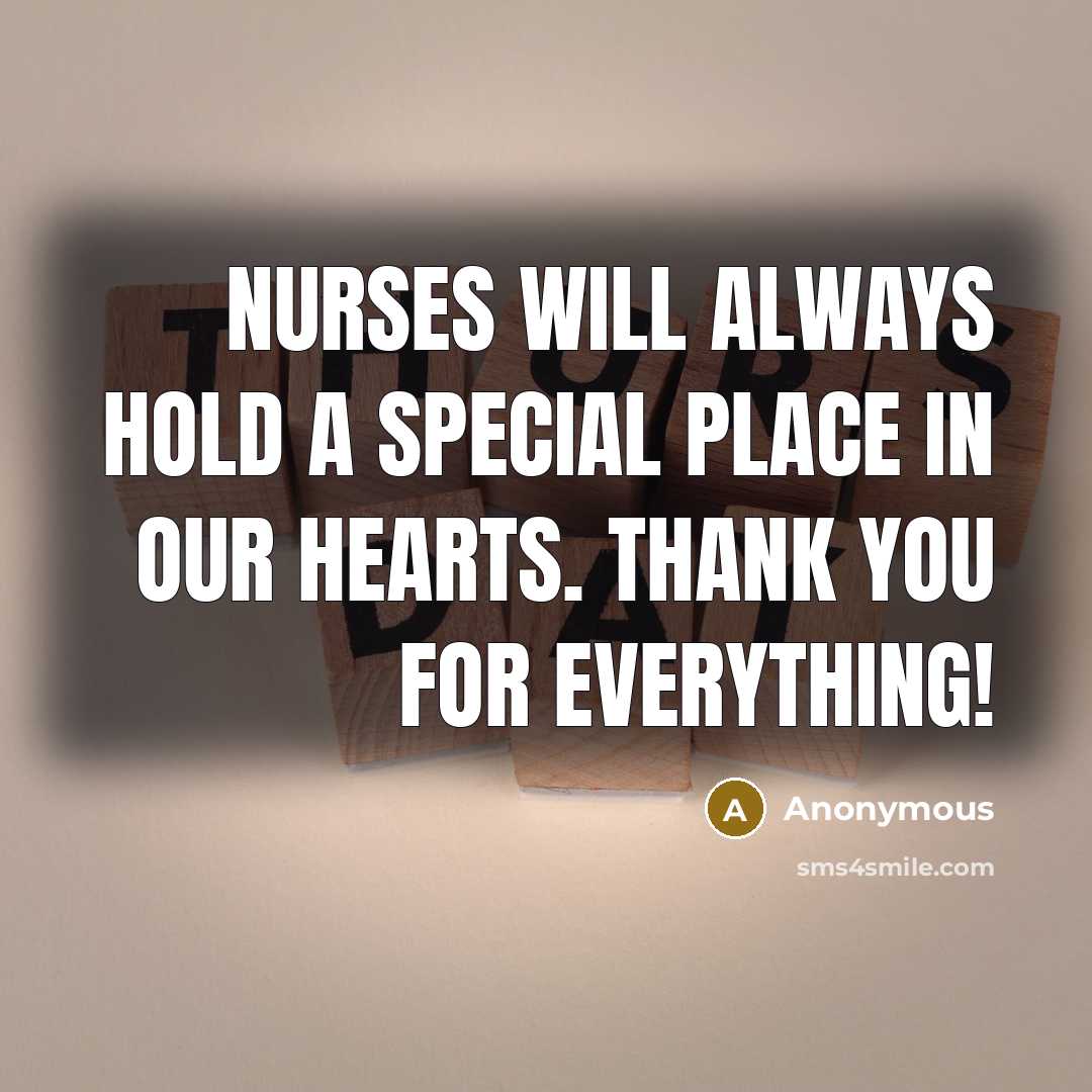 “Nurses will always hold a special place in our hearts. Thank YOU for everything!” quote by Anonymous