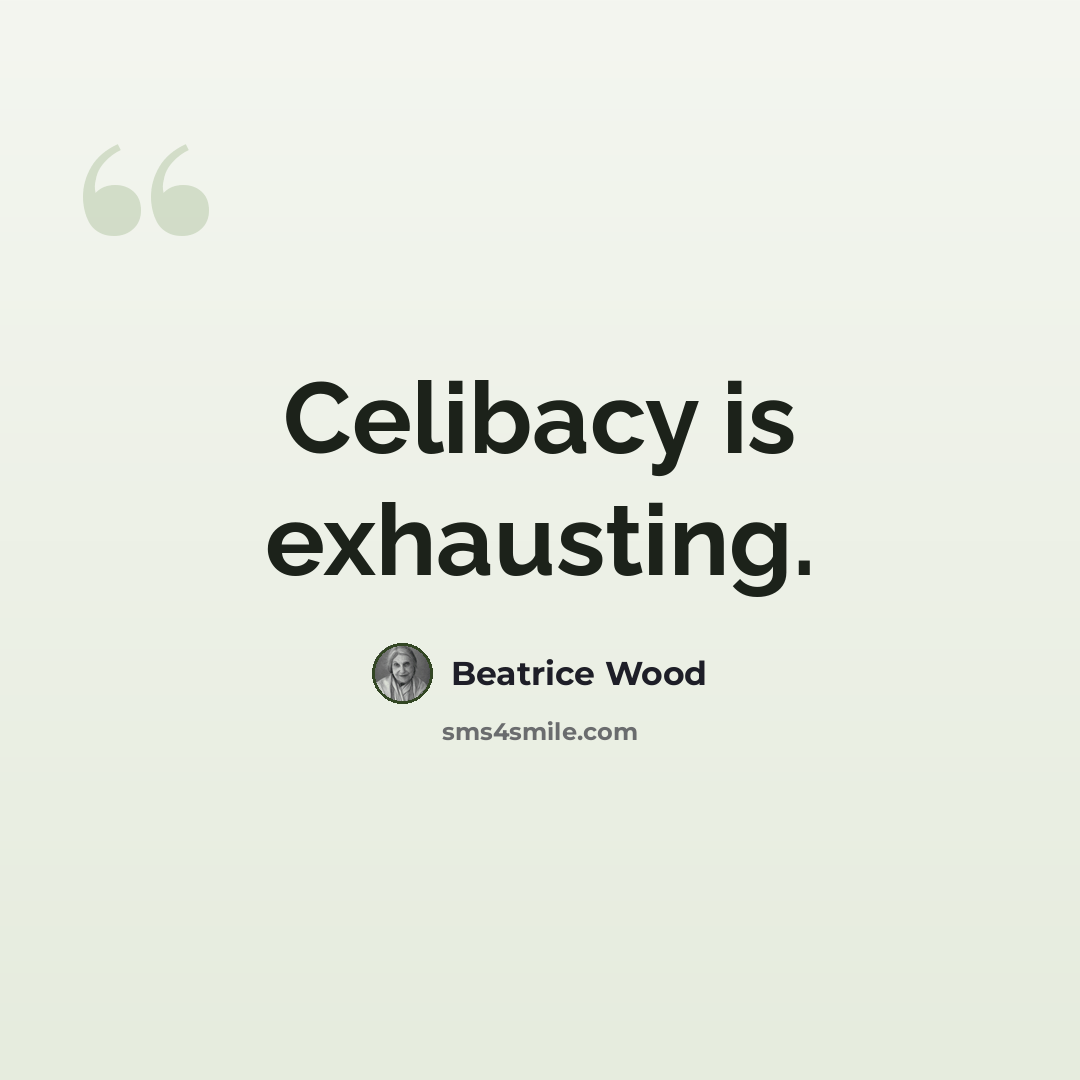 “Celibacy is exhausting.” quote by Beatrice Wood