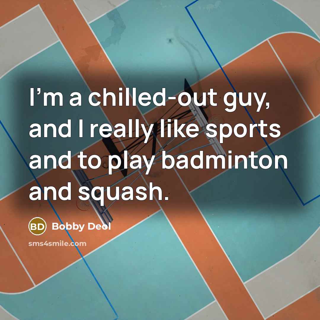 “I'm a chilled-out guy, and I really like sports and to play badminton and squash.” quote by Bobby Deol