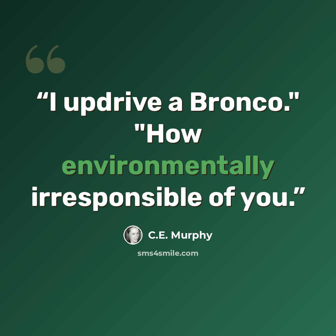 “I updrive a Bronco." "How environmentally irresponsible of you.” quote by C.E. Murphy