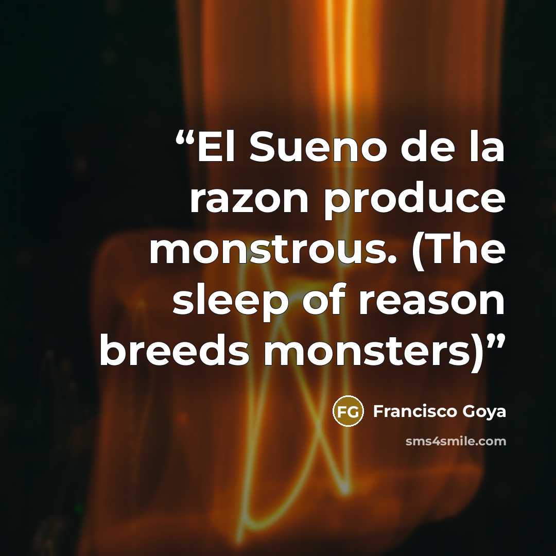 “El Sueno de la razon produce monstrous. (The sleep of reason breeds monsters)” quote by Francisco Goya