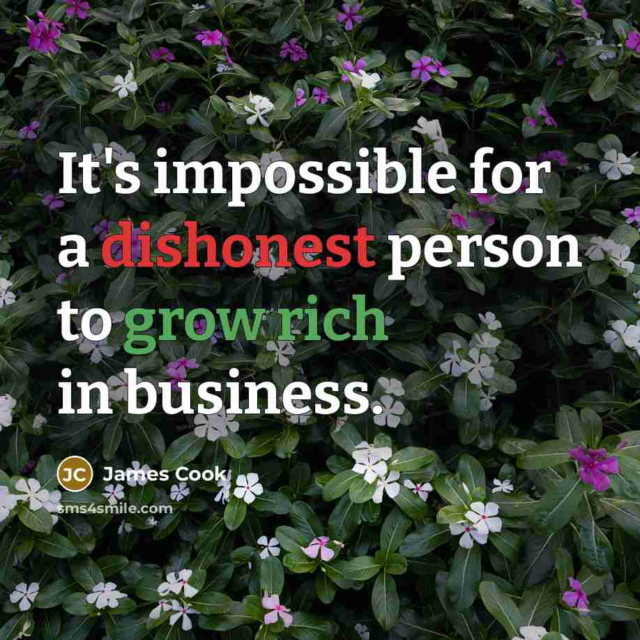 “It's impossible for a dishonest person to grow rich in business.” quote by James Cook