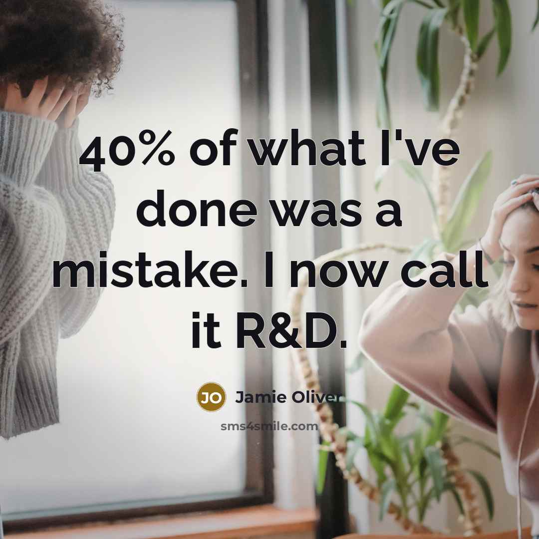 “40% of what I've done was a mistake. I now call it R&D.” quote by Jamie Oliver