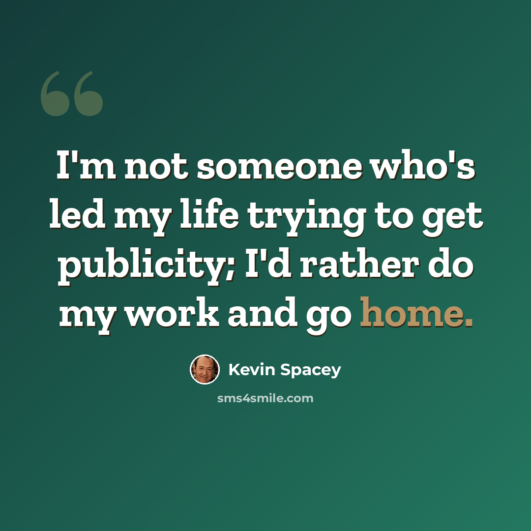 “I'm not someone who's led my life trying to get publicity; I'd rather do my work and go home.” quote by Kevin Spacey