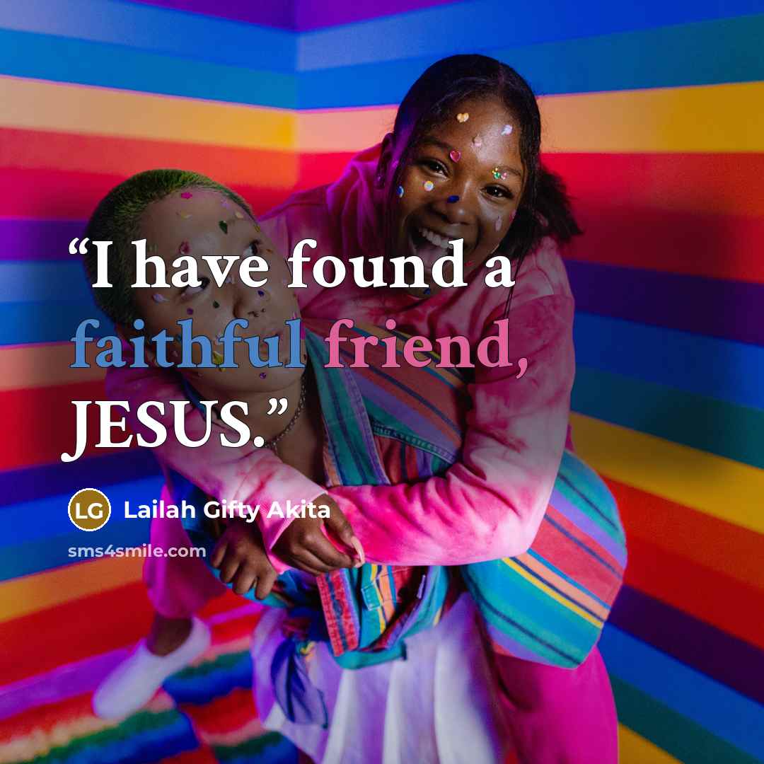 “I have found a faithful friend, JESUS.” quote by Lailah Gifty Akita