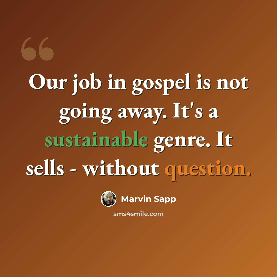 “Our job in gospel is not going away. It's a sustainable genre. It sells - without question.” quote by Marvin Sapp