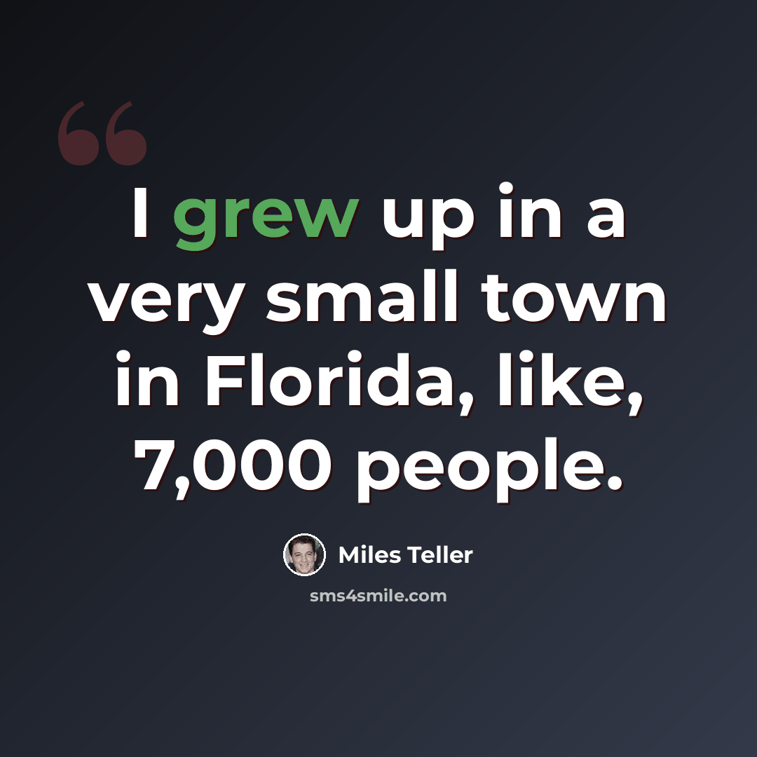“I grew up in a very small town in Florida, like, 7,000 people.” quote by Miles Teller