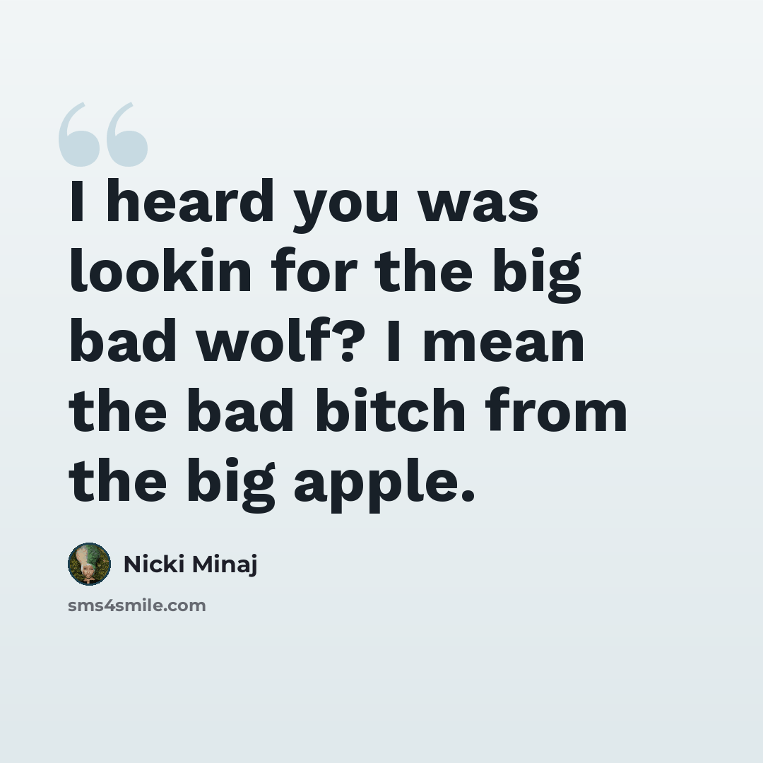 “I heard you was lookin for the big bad wolf? I mean the bad bitch from the big apple.” quote by Nicki Minaj