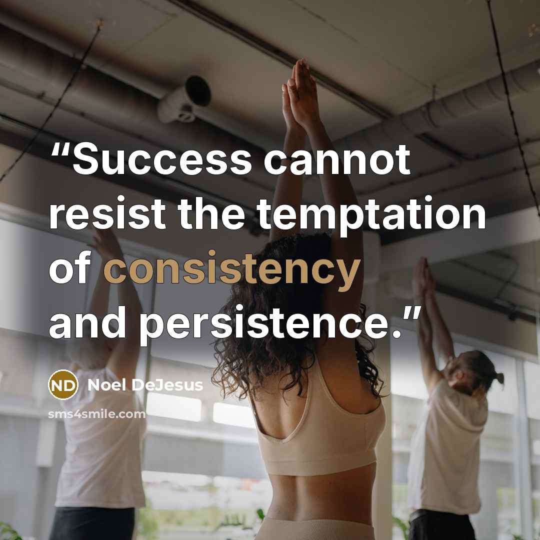 “Success cannot resist the temptation of consistency and persistence.” quote by Noel DeJesus