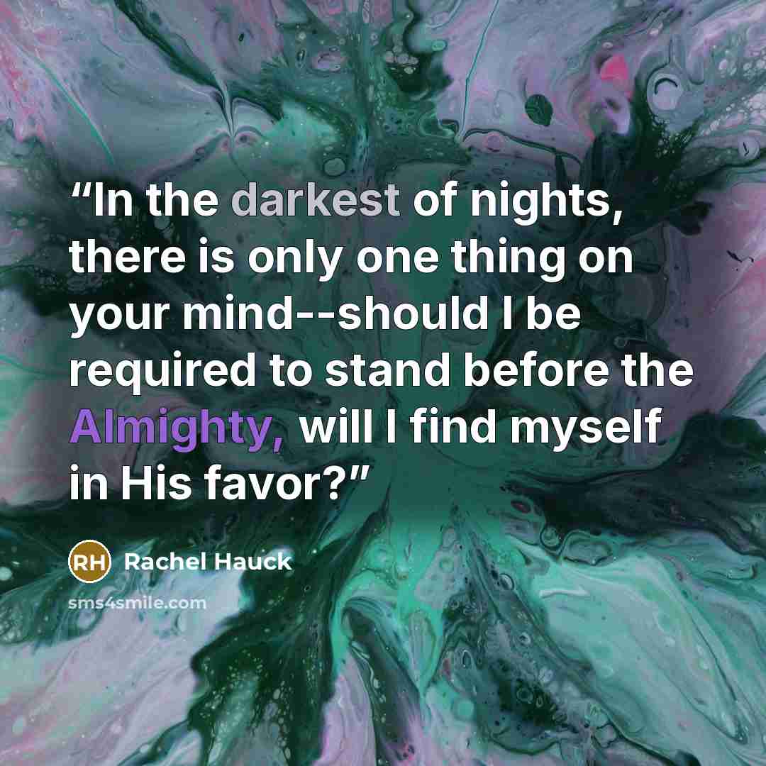 “In the darkest of nights, there is only one thing on your mind--should I be required to stand before the Almighty, will I find myself in His favor?” quote by Rachel Hauck