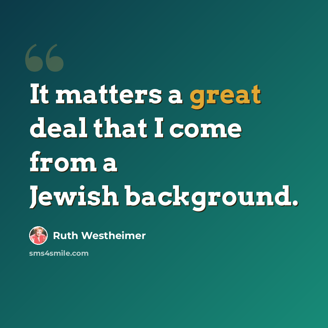 “It matters a great deal that I come from a Jewish background.” quote by Ruth Westheimer