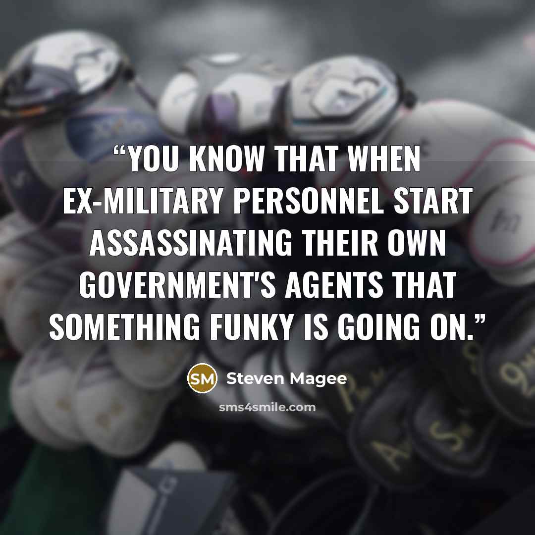 “You know that when ex-military personnel start assassinating their own government's agents that something funky is going on.” quote by Steven Magee