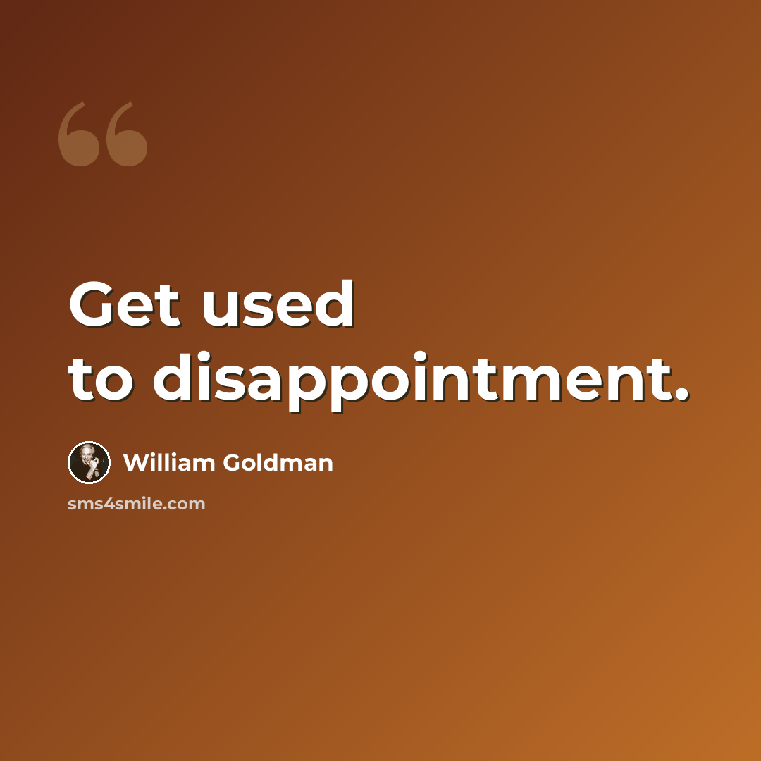 “Get used to disappointment.” quote by William Goldman