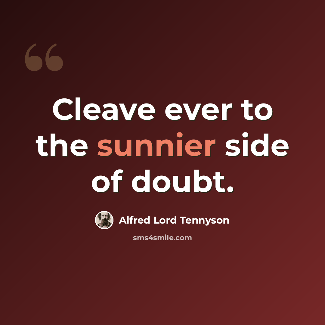 “Cleave ever to the sunnier side of doubt.” quote by Alfred Lord Tennyson