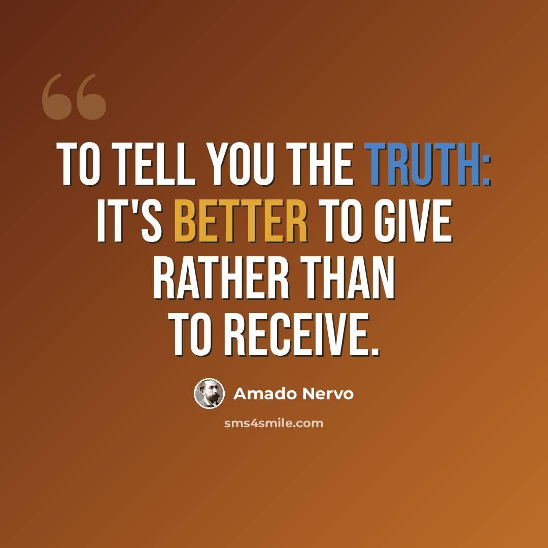 “To tell you the Truth: It's better to give rather than to receive.” quote by Amado Nervo
