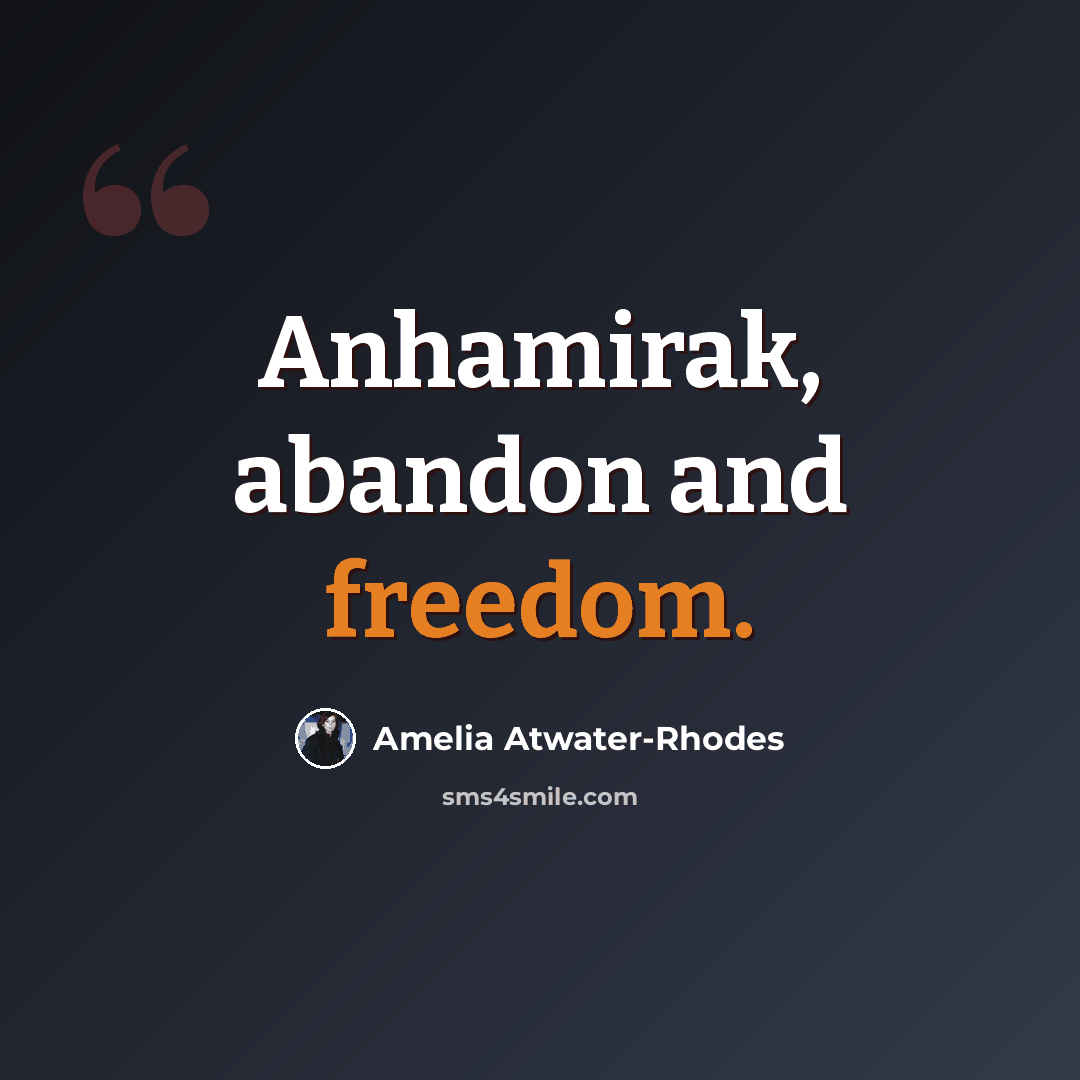 “Anhamirak, abandon and freedom.” quote by Amelia Atwater-Rhodes