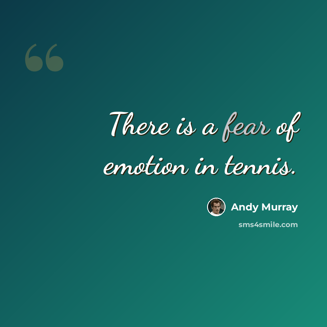 “There is a fear of emotion in tennis.” quote by Andy Murray