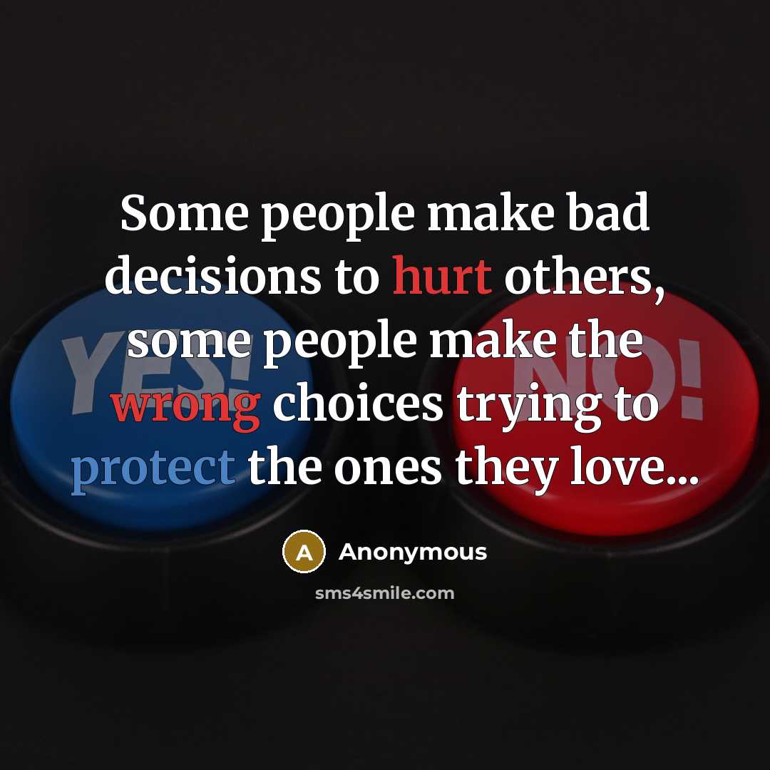 “Some people make bad decisions to hurt others, some people make the wrong choices trying to protect the ones they love...” quote by Anonymous
