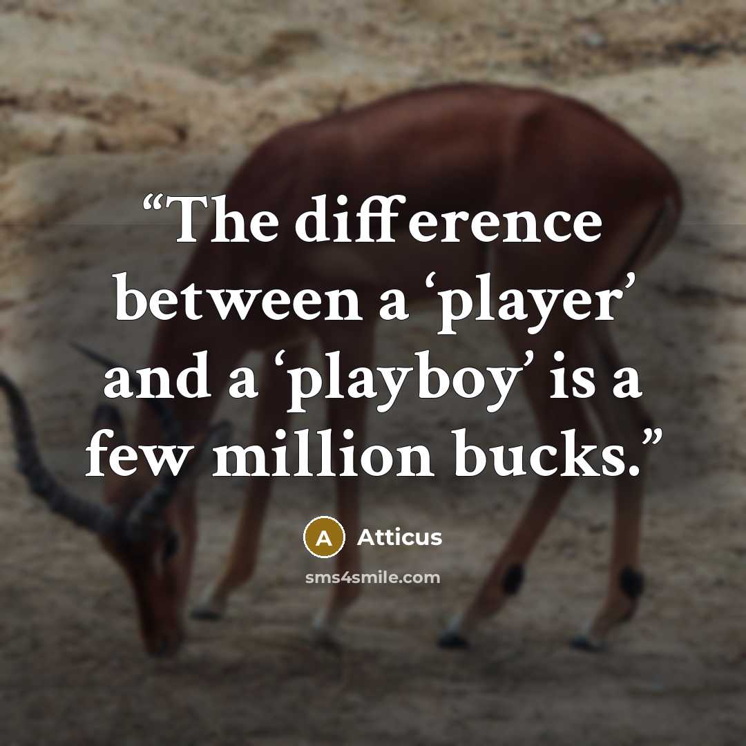 “The difference between a ‘player’ and a ‘playboy’ is a few million bucks.” quote by Atticus
