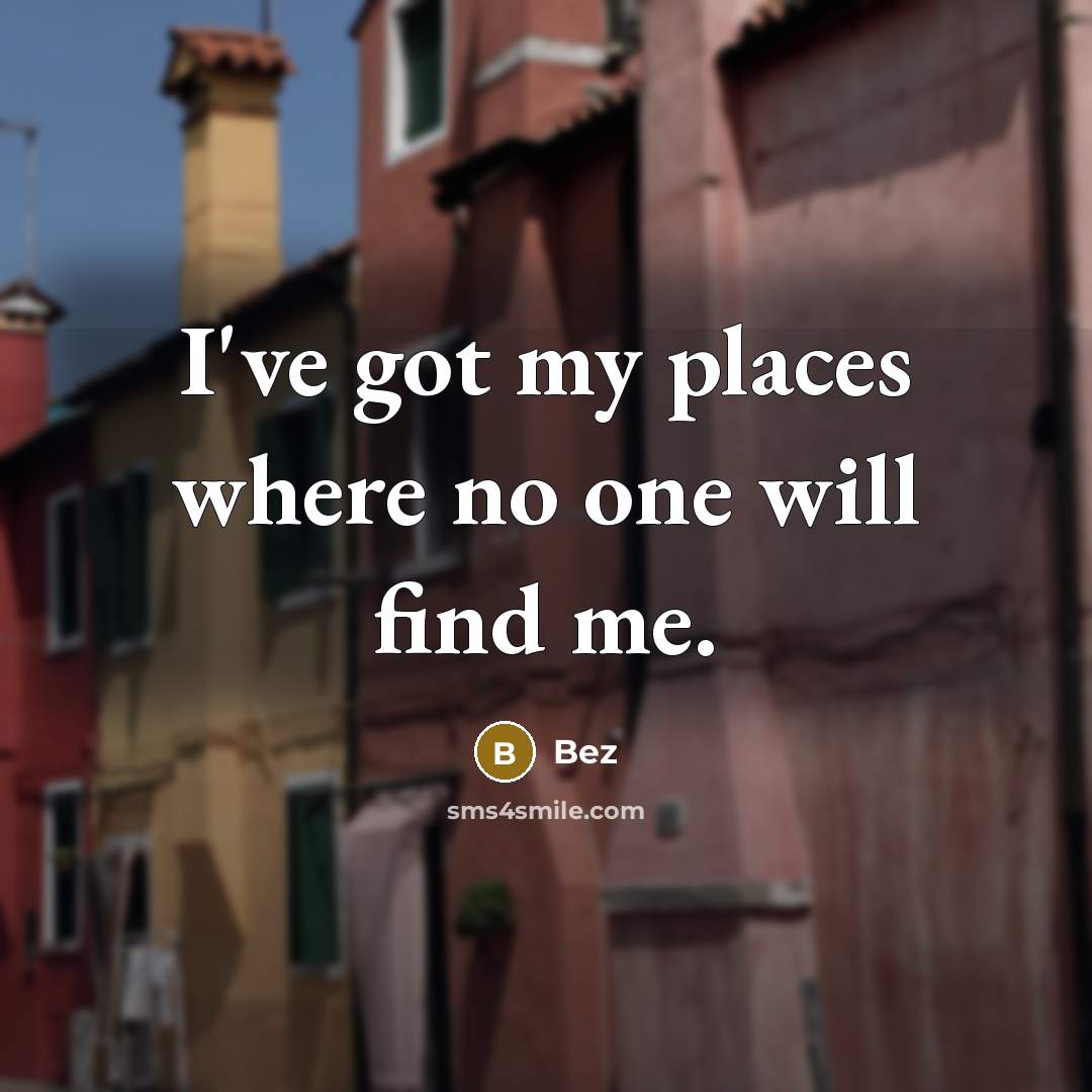 “I've got my places where no one will find me.” quote by Bez