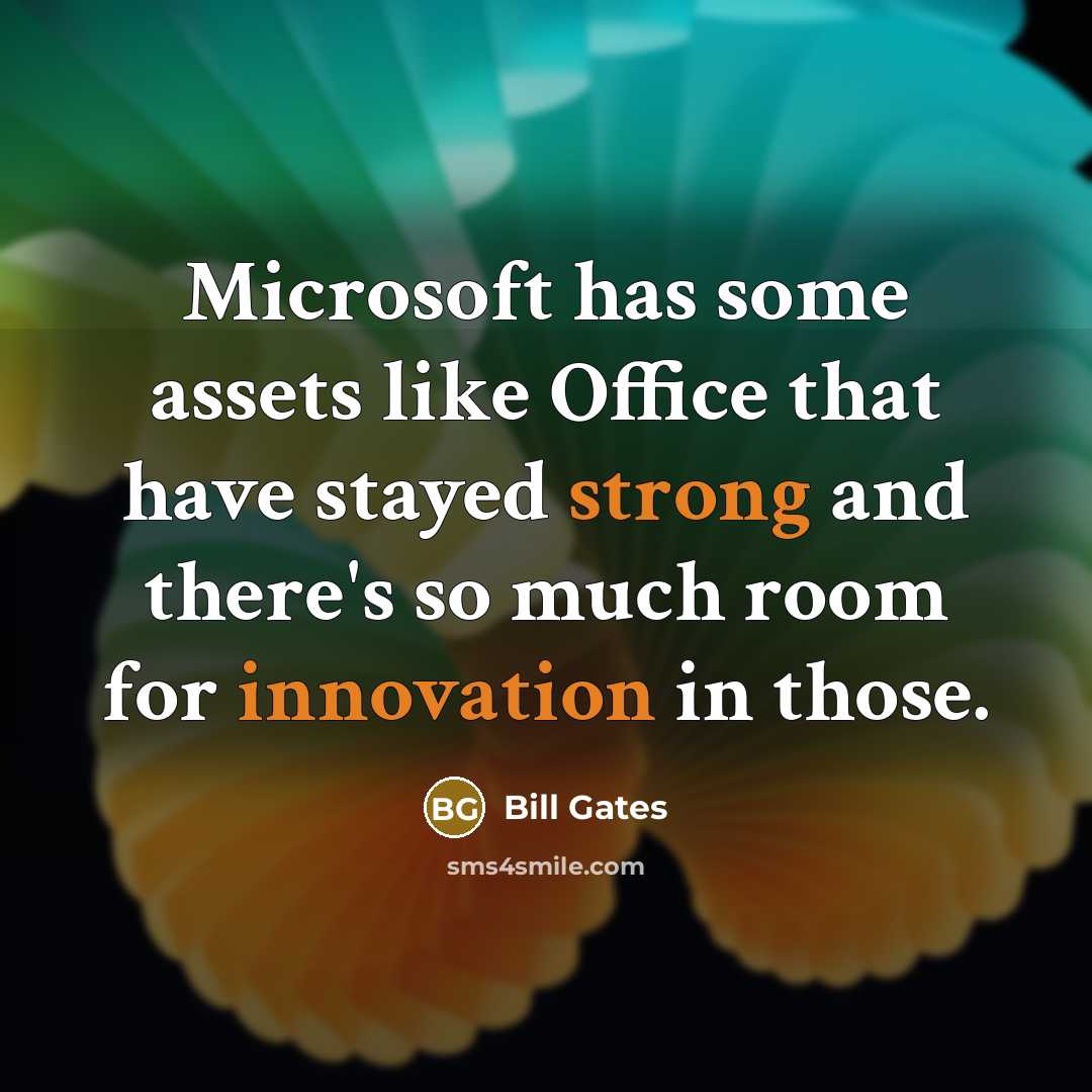 “Microsoft has some assets like Office that have stayed strong and there's so much room for innovation in those.” quote by Bill Gates