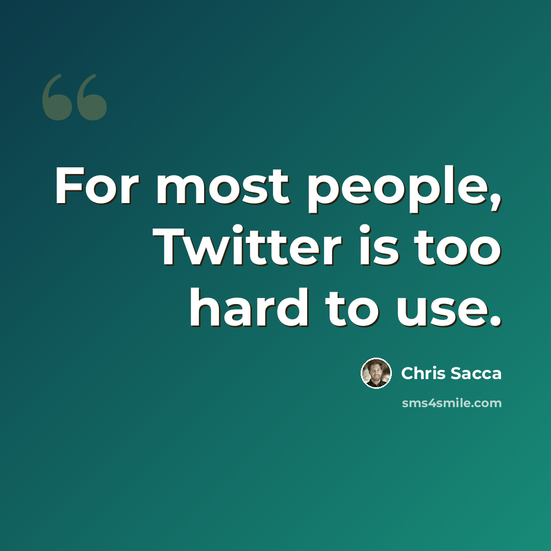 “For most people, Twitter is too hard to use.” quote by Chris Sacca