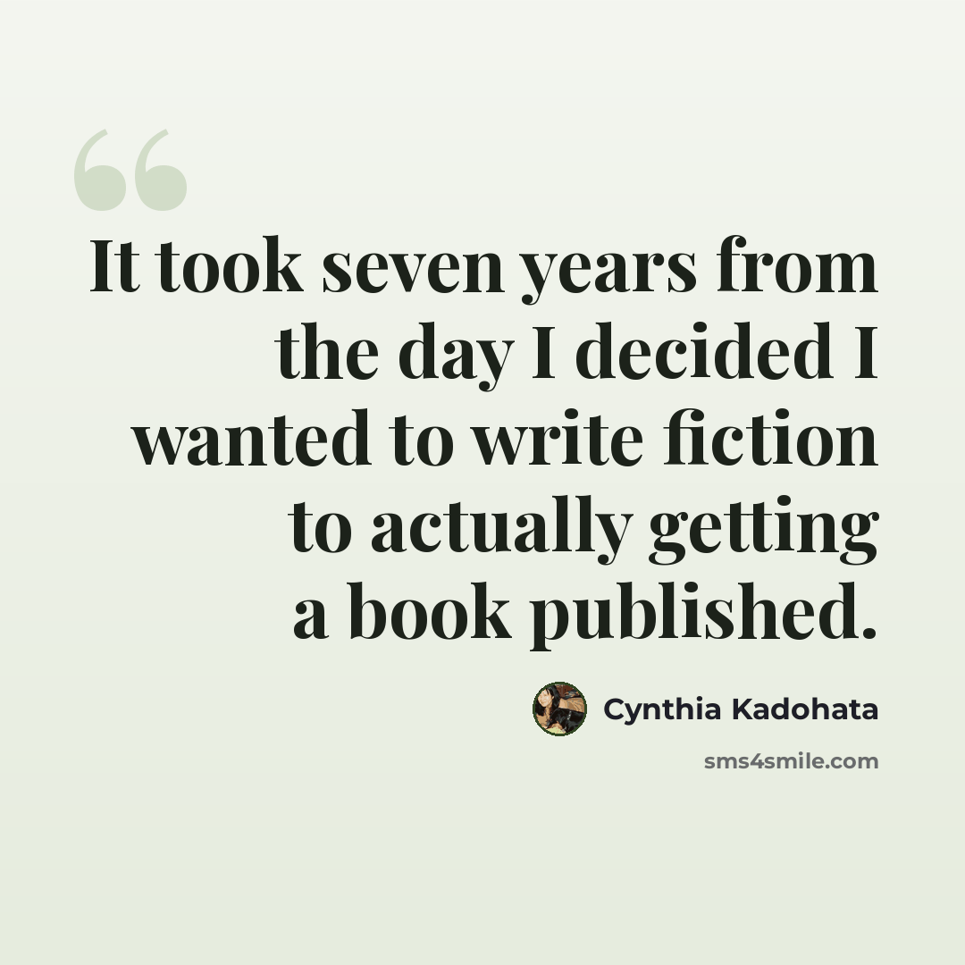 “It took seven years from the day I decided I wanted to write fiction to actually getting a book published.” quote by Cynthia Kadohata