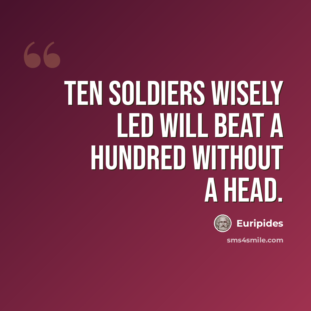 “Ten soldiers wisely led will beat a hundred without a head.” quote by Euripides