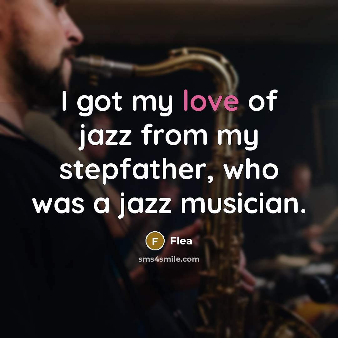 “I got my love of jazz from my stepfather, who was a jazz musician.” quote by Flea