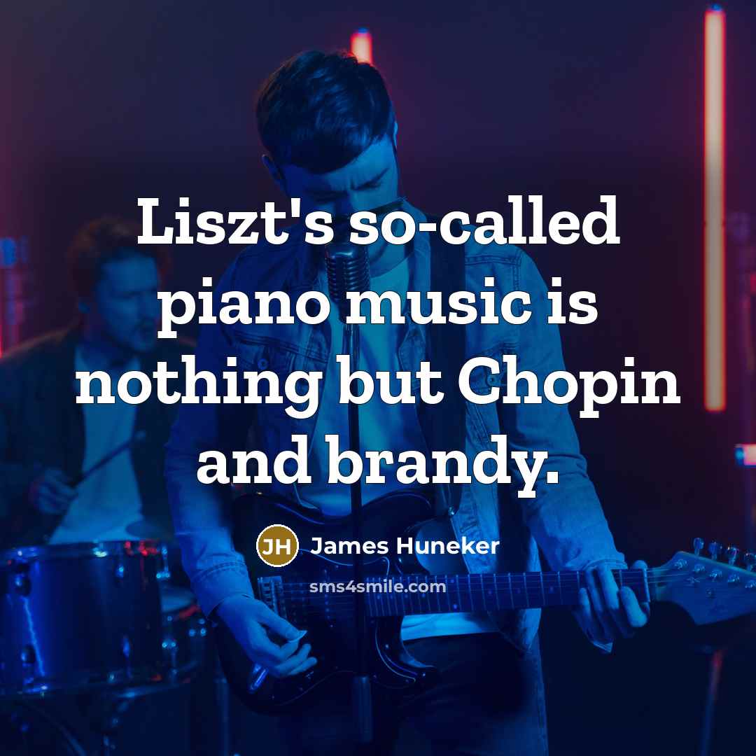 “Liszt's so-called piano music is nothing but Chopin and brandy.” quote by James Huneker