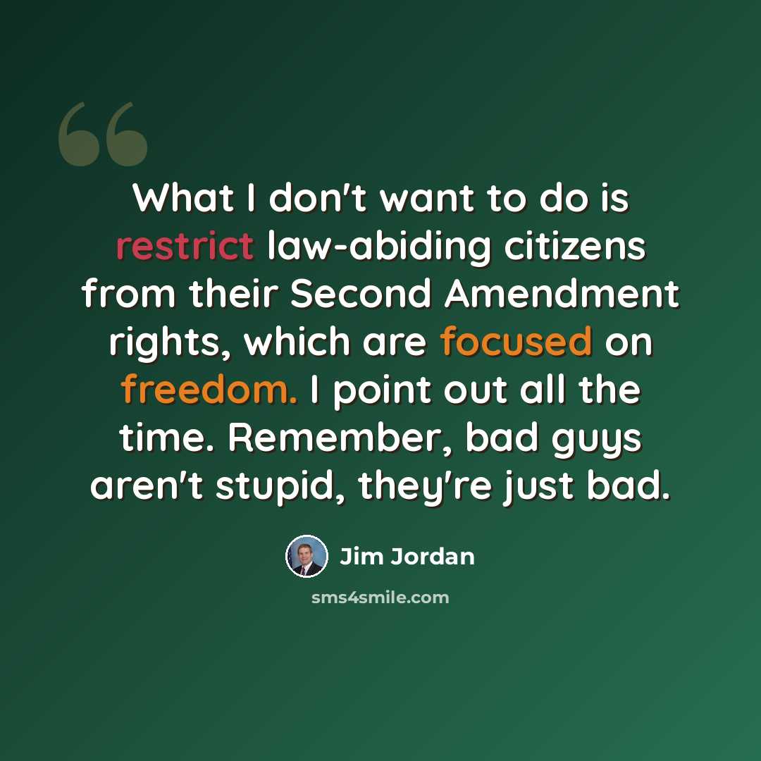“What I don't want to do is restrict law-abiding citizens from their Second Amendment rights, which are focused on freedom. I point out all the time. Remember, bad guys aren't stupid, they're just bad.” quote by Jim Jordan