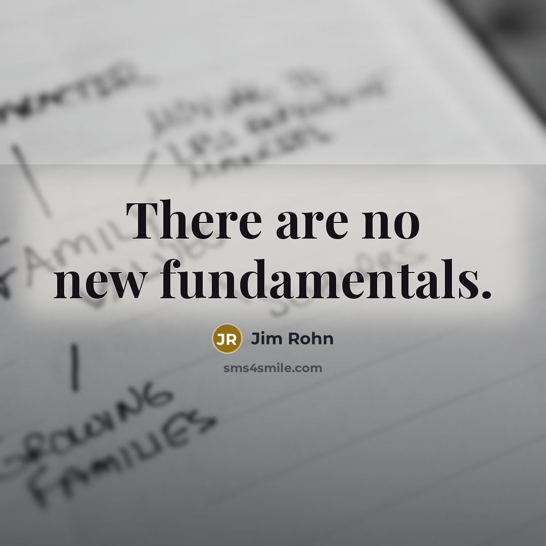 “There are no new fundamentals.” quote by Jim Rohn