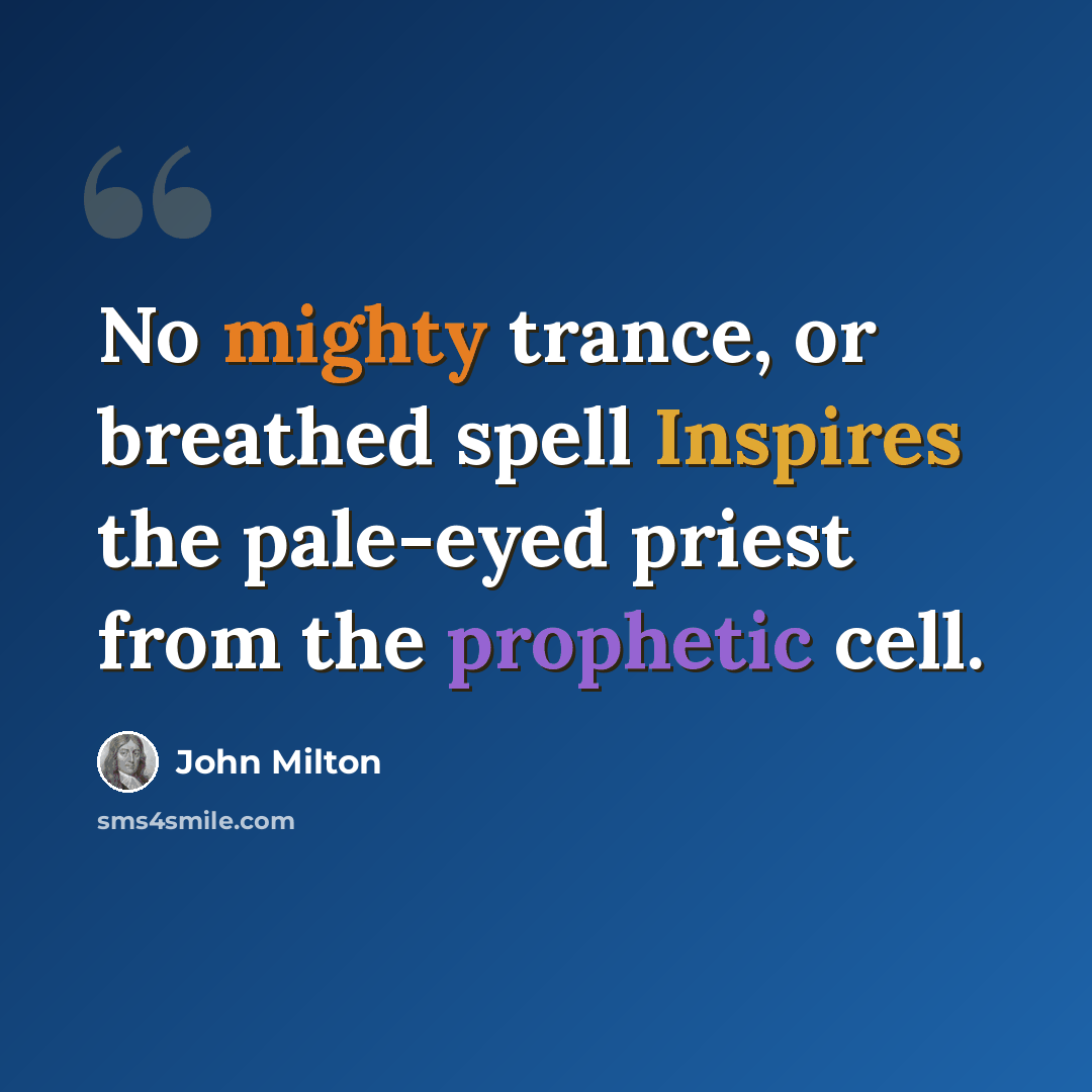 “No mighty trance, or breathed spell Inspires the pale-eyed priest from the prophetic cell.” quote by John Milton