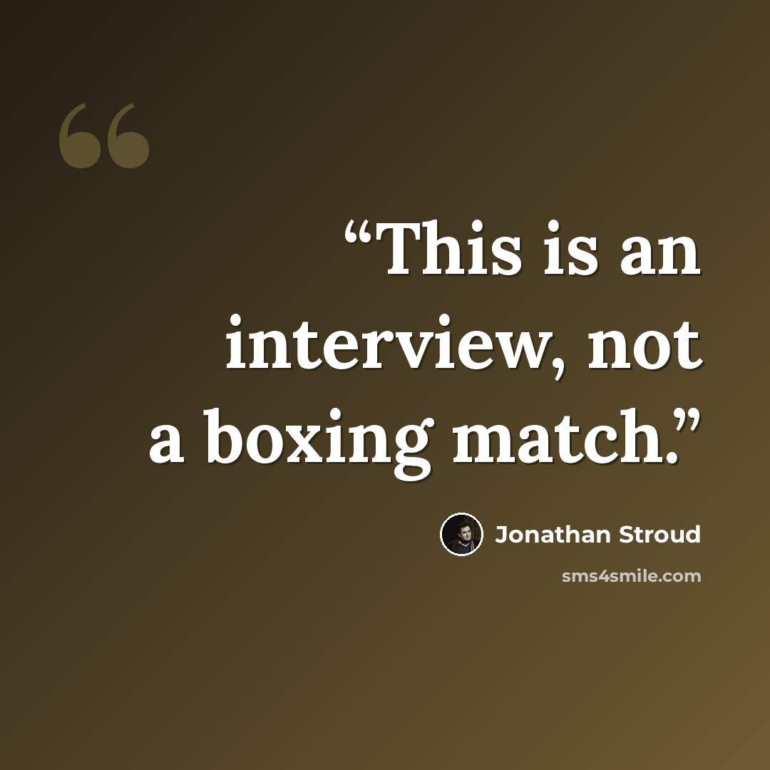 “This is an interview, not a boxing match.” quote by Jonathan Stroud