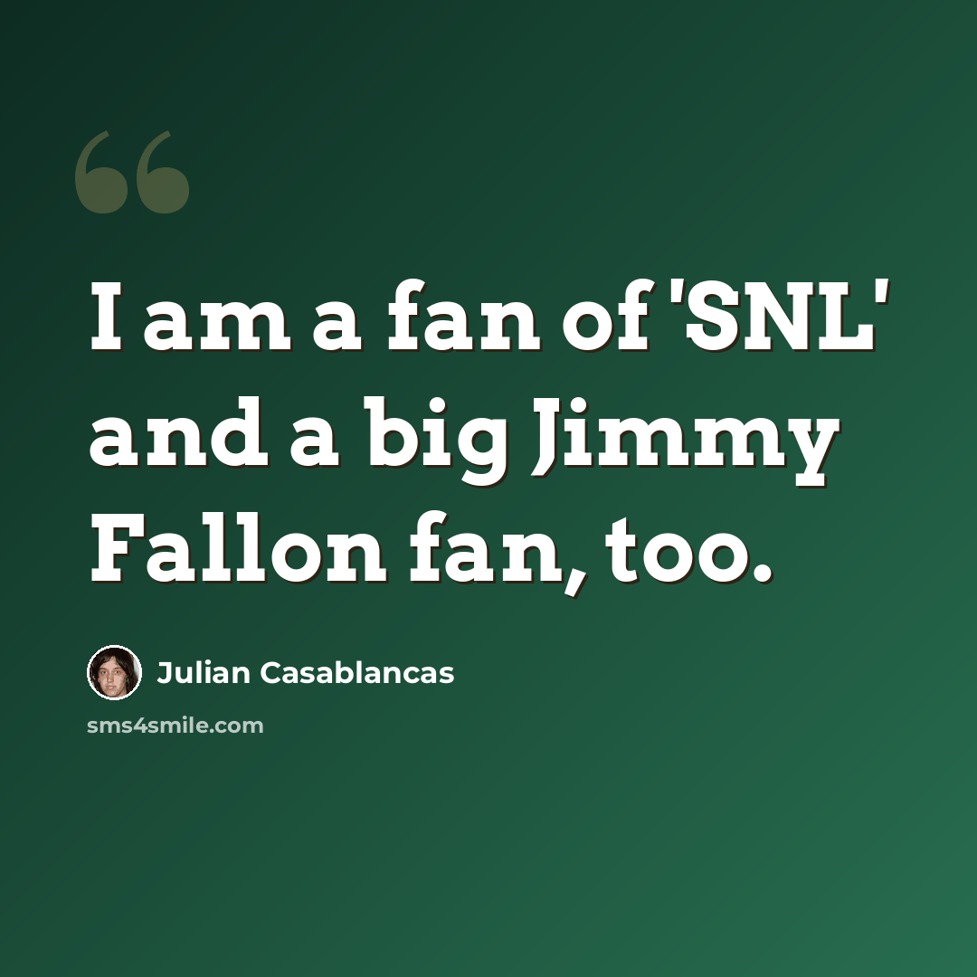 “I am a fan of 'SNL' and a big Jimmy Fallon fan, too.” quote by Julian Casablancas