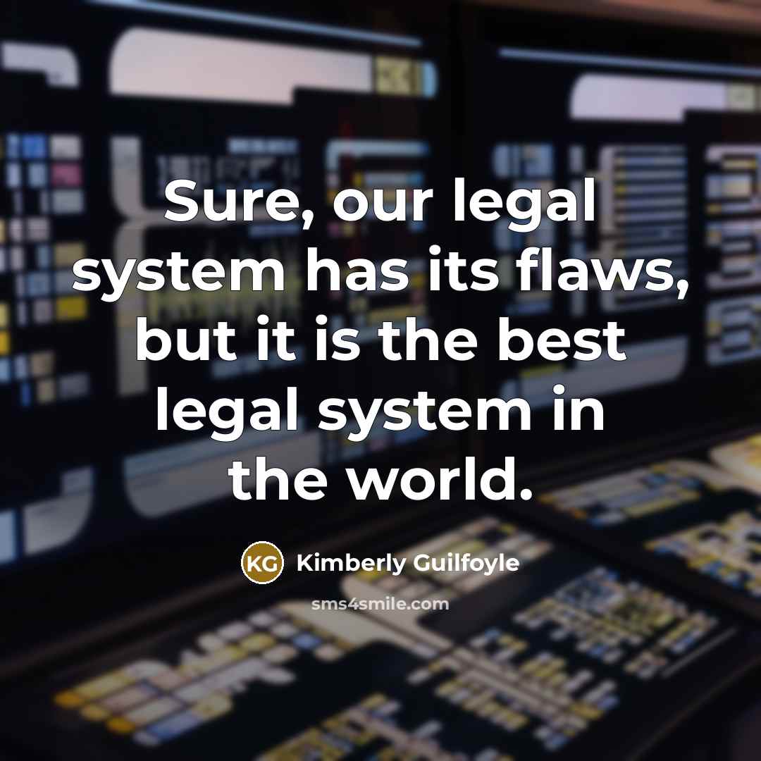 “Sure, our legal system has its flaws, but it is the best legal system in the world.” quote by Kimberly Guilfoyle