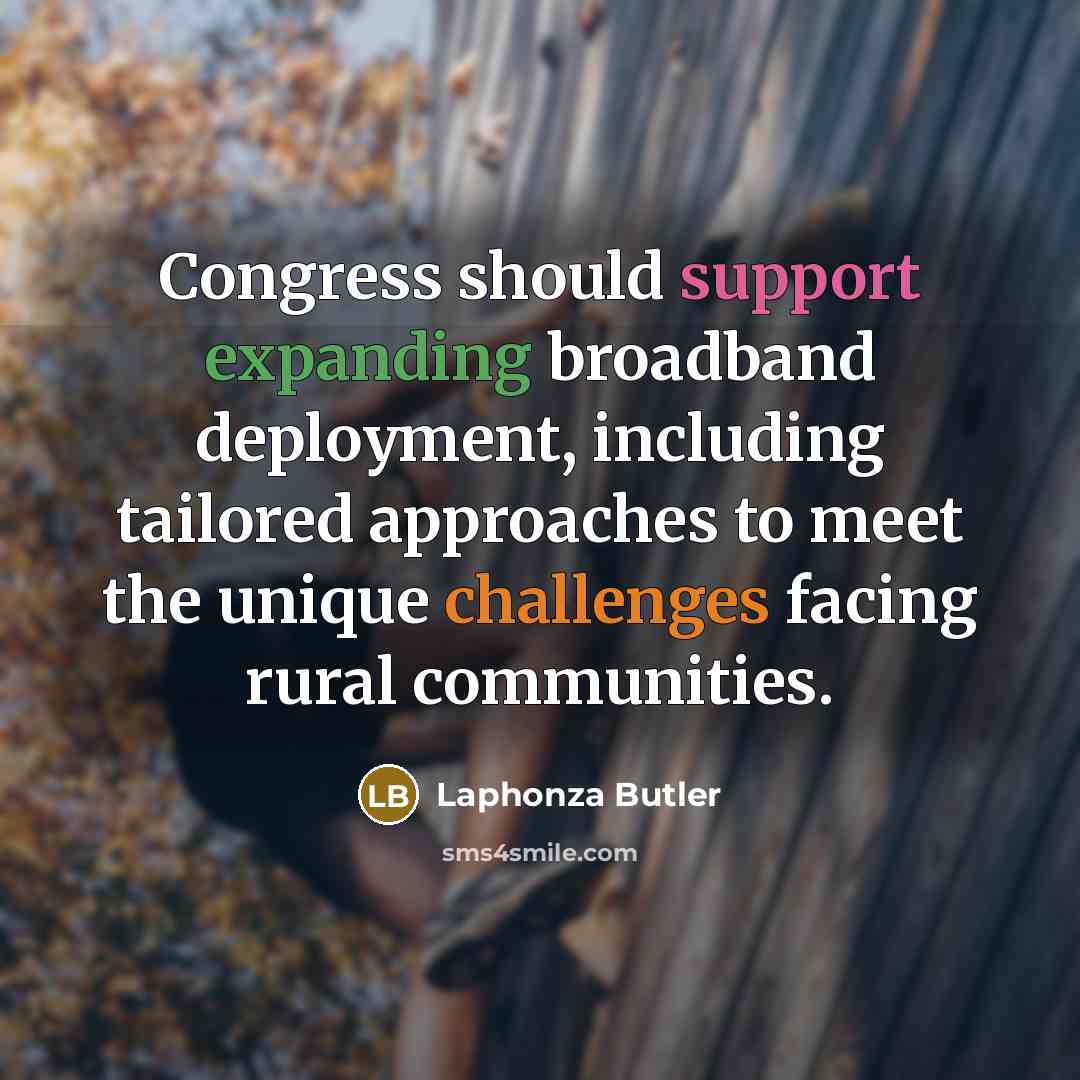 “Congress should support expanding broadband deployment, including tailored approaches to meet the unique challenges facing rural communities.” quote by Laphonza Butler