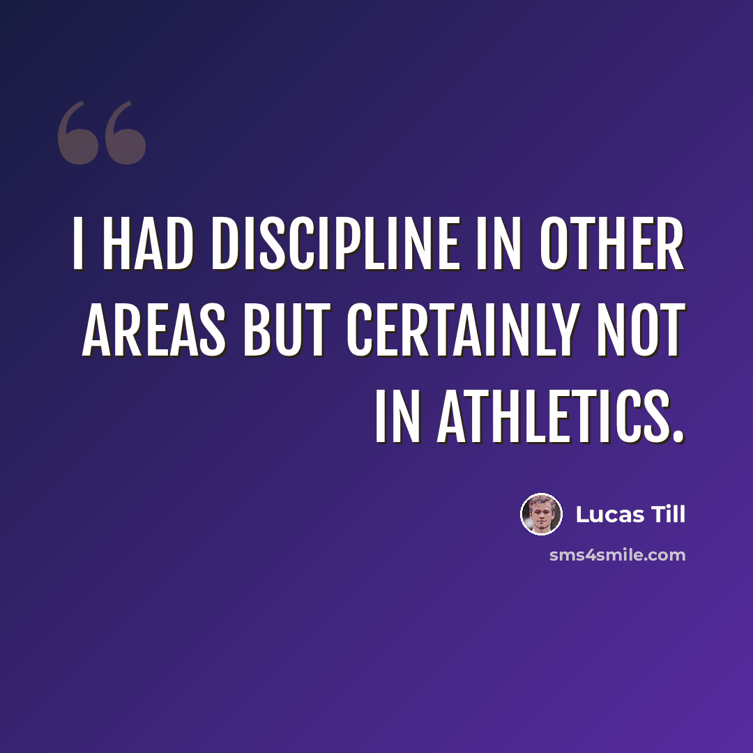 “I had discipline in other areas but certainly not in athletics.” quote by Lucas Till
