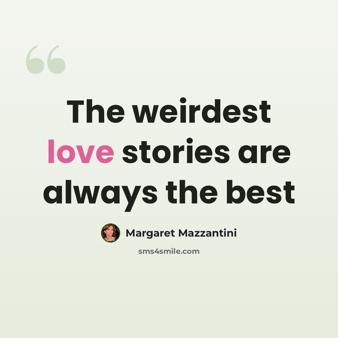 “The weirdest love stories are always the best” quote by Margaret Mazzantini