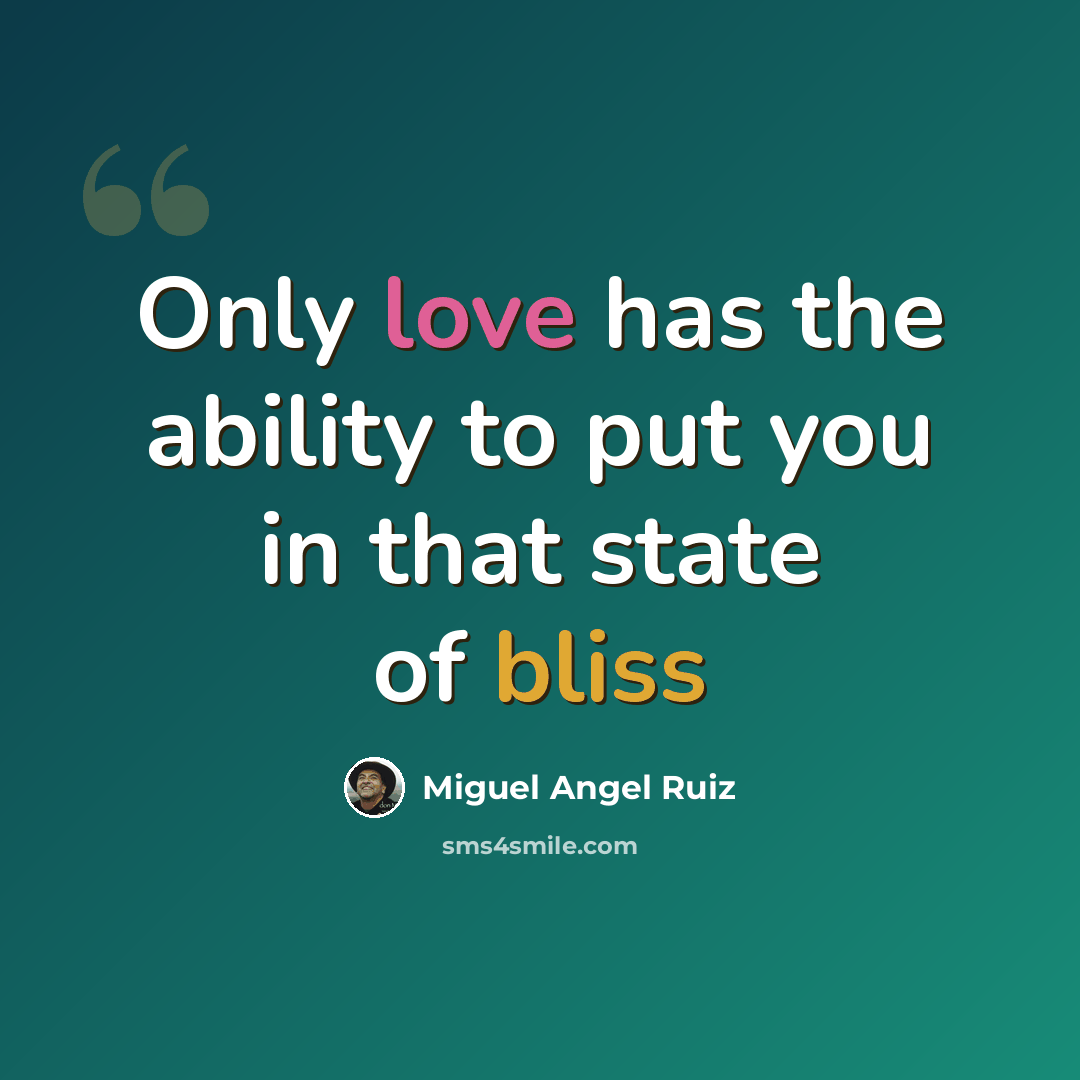 “Only love has the ability to put you in that state of bliss” quote by Miguel Angel Ruiz