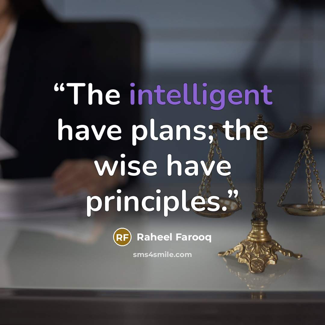 “The intelligent have plans; the wise have principles.” quote by Raheel Farooq
