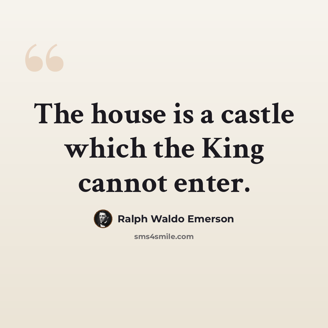 “The house is a castle which the King cannot enter.” quote by Ralph Waldo Emerson