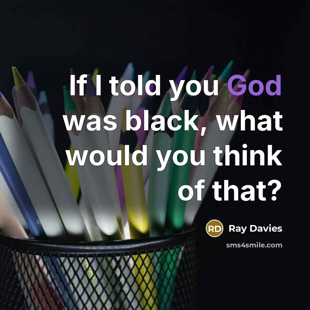 “If I told you God was black, what would you think of that?” quote by Ray Davies