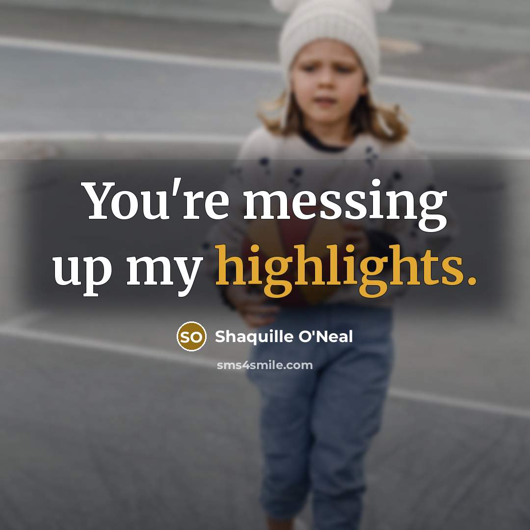 “You're messing up my highlights.” quote by Shaquille O'Neal